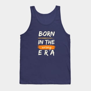 Born in the wrong era Tank Top